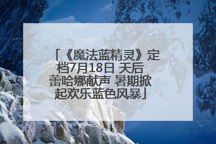 《魔法蓝精灵》定档7月18日 天后蕾哈娜献声 暑期掀起欢乐蓝色风暴
