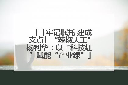 「牢记嘱托 建成支点」“辣椒大王”杨利华：以“科技红”赋能“产业绿”