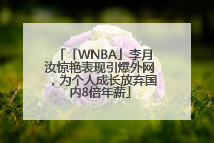 「WNBA」李月汝惊艳表现引爆外网，为个人成长放弃国内8倍年薪