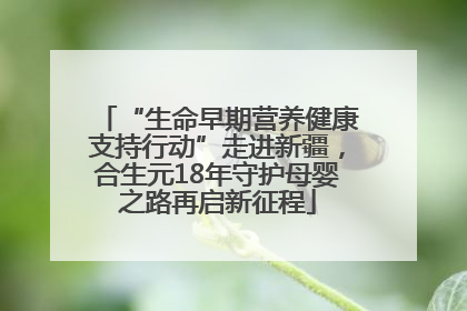 “生命早期营养健康支持行动”走进新疆，合生元18年守护母婴之路再启新征程