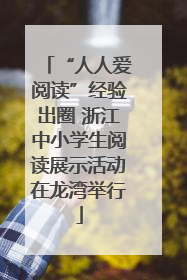 “人人爱阅读”经验出圈 浙江中小学生阅读展示活动在龙湾举行