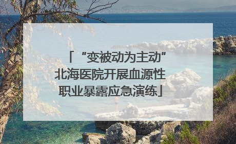 “变被动为主动”北海医院开展血源性职业暴露应急演练