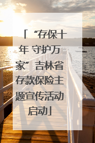 “存保十年 守护万家”吉林省存款保险主题宣传活动启动