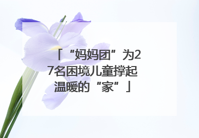 “妈妈团”为27名困境儿童撑起温暖的“家”