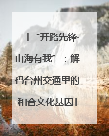 “开路先锋·山海有我”：解码台州交通里的和合文化基因