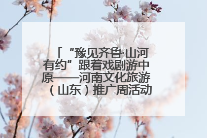 “豫见齐鲁·山河有约”跟着戏剧游中原——河南文化旅游（山东）推广周活动菏泽站活动举行
