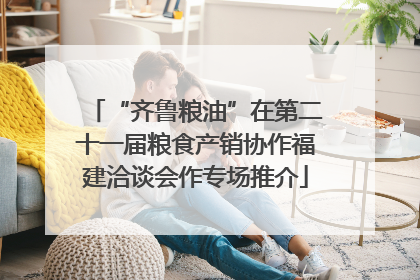 “齐鲁粮油”在第二十一届粮食产销协作福建洽谈会作专场推介