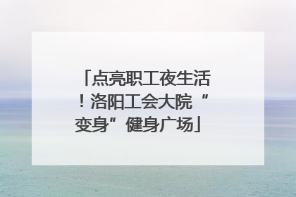 点亮职工夜生活！洛阳工会大院“变身”健身广场