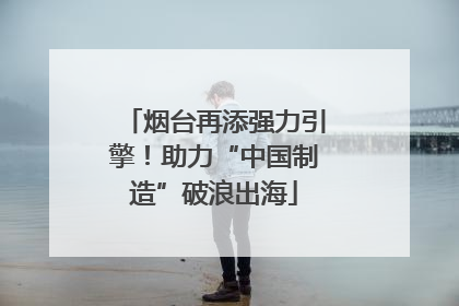 烟台再添强力引擎！助力“中国制造”破浪出海