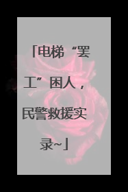 电梯“罢工”困人，民警救援实录~