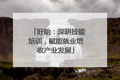 盱眙：深耕技能培训，赋能就业增收产业发展