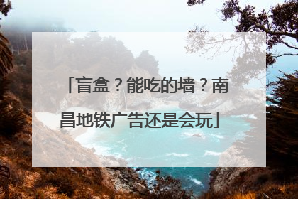 盲盒？能吃的墙？南昌地铁广告还是会玩