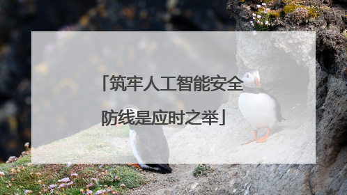 筑牢人工智能安全防线是应时之举