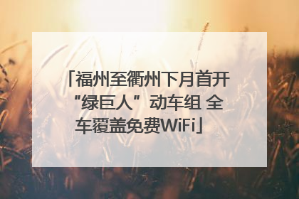 福州至衢州下月首开“绿巨人”动车组 全车覆盖免费WiFi