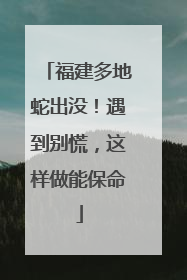 福建多地蛇出没！遇到别慌，这样做能保命