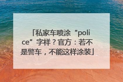 私家车喷涂“police”字样？官方：若不是警车，不能这样涂装