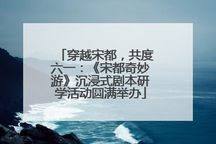穿越宋都，共度六一：《宋都奇妙游》沉浸式剧本研学活动圆满举办