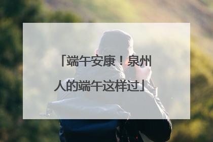 端午安康！泉州人的端午这样过