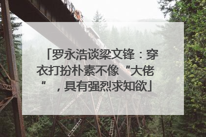 罗永浩谈梁文锋：穿衣打扮朴素不像“大佬”，具有强烈求知欲