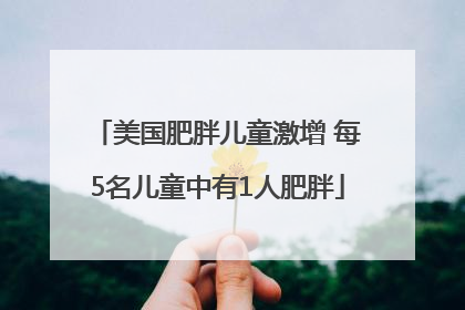 美国肥胖儿童激增 每5名儿童中有1人肥胖