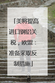 美将提高进口钢铝关税，欧盟：准备采取反制措施