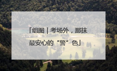 组图｜考场外，那抹最安心的“警”色