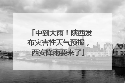 中到大雨！陕西发布灾害性天气预报，西安降雨要来了