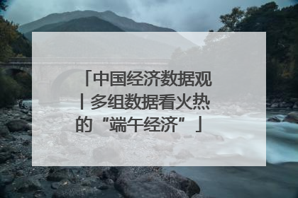 中国经济数据观丨多组数据看火热的“端午经济”