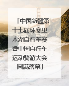 中国新疆第十七届环赛里木湖自行车赛暨中国自行车运动骑游大会圆满落幕