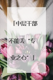 中层干部不能丢“专业之心”