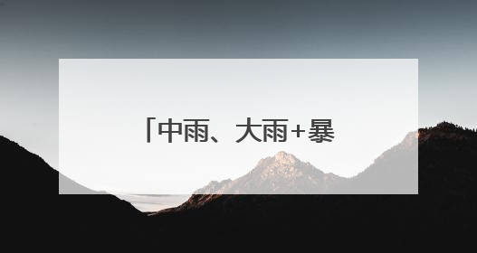 中雨、大雨+暴雨！内蒙古新一轮大范围降雨来袭