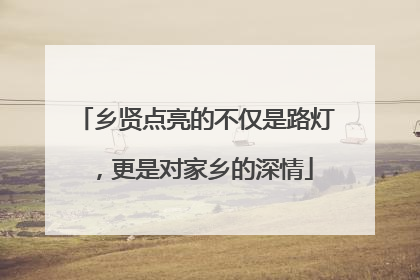 乡贤点亮的不仅是路灯，更是对家乡的深情
