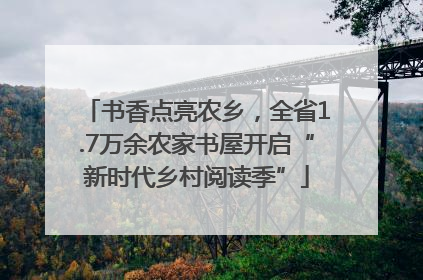 书香点亮农乡，全省1.7万余农家书屋开启“新时代乡村阅读季”