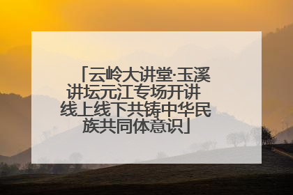 云岭大讲堂·玉溪讲坛元江专场开讲 线上线下共铸中华民族共同体意识