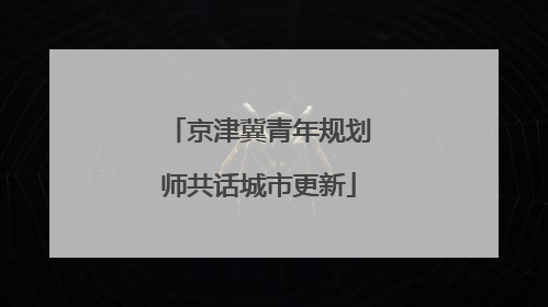 京津冀青年规划师共话城市更新