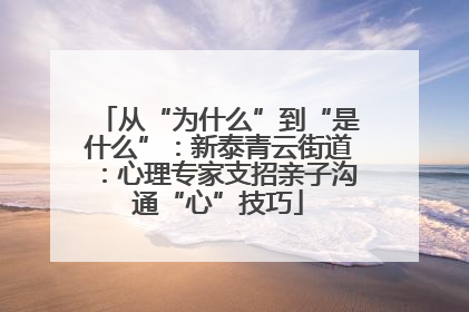 从“为什么”到“是什么”：新泰青云街道：心理专家支招亲子沟通“心”技巧