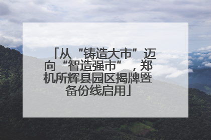 从“铸造大市”迈向“智造强市”，郑机所辉县园区揭牌暨备份线启用