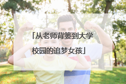 从老师背篓到大学校园的追梦女孩