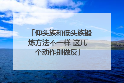 仰头族和低头族锻炼方法不一样 这几个动作别做反