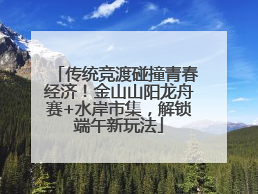 传统竞渡碰撞青春经济！金山山阳龙舟赛+水岸市集，解锁端午新玩法