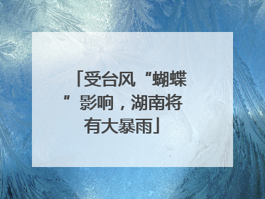 受台风“蝴蝶”影响，湖南将有大暴雨