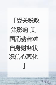 受关税政策影响 美国消费者对自身财务状况信心恶化