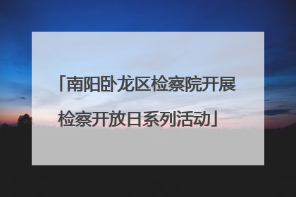 南阳卧龙区检察院开展检察开放日系列活动