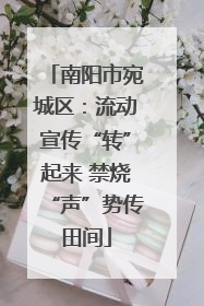 南阳市宛城区：流动宣传“转”起来 禁烧“声”势传田间