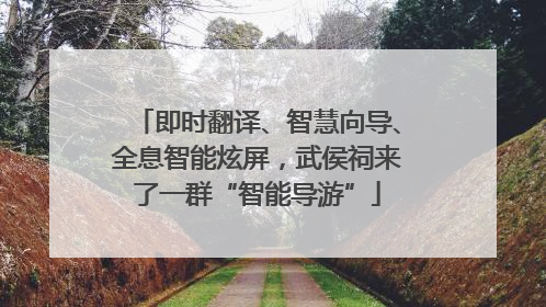 即时翻译、智慧向导、全息智能炫屏，武侯祠来了一群“智能导游”