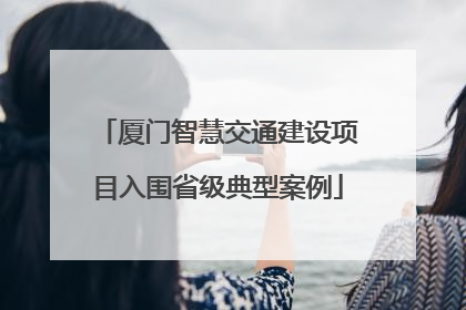 厦门智慧交通建设项目入围省级典型案例