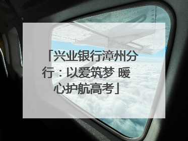 兴业银行漳州分行：以爱筑梦 暖心护航高考