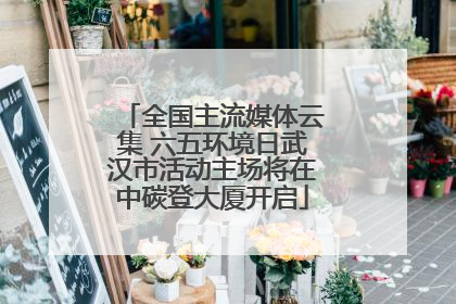 全国主流媒体云集 六五环境日武汉市活动主场将在中碳登大厦开启
