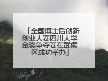 全国博士后创新创业大赛四川大学金奖争夺赛在武侯区成功举办