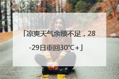 凉爽天气余额不足，28-29日重回30℃+